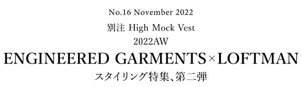 別注High Mock Vest 2022AW ENGINEERED GARMENTS×LOFTMAN スタイリング特集、第二弾