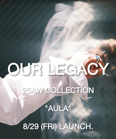 OUR LEGACY 25AW Collection "AULA" 8/29 (Fri) launch.